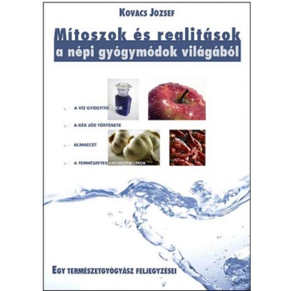 Cover of KOVÁCS JÓZSEF: MÍTOSZOK ÉS REALITÁSOK A NÉPI GYÓGYMÓDOK VILÁGÁBÓL - EGY TERMÉSZETGYÓGYÁSZ FELJEGYZÉSEI