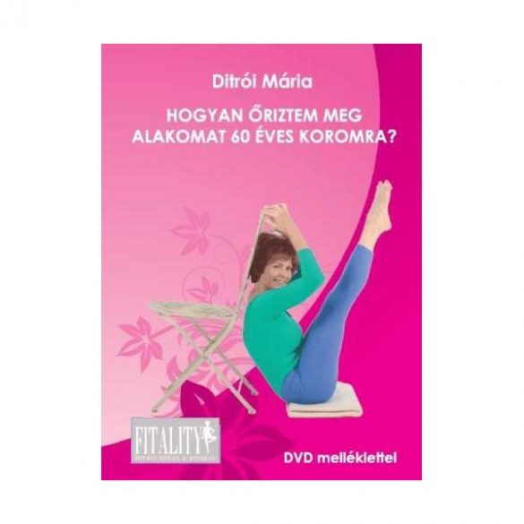 Cover of DITRÓI MÁRIA: HOGYAN ŐRIZTEM MEG ALAKOMAT 60 ÉVES KOROMRA?
